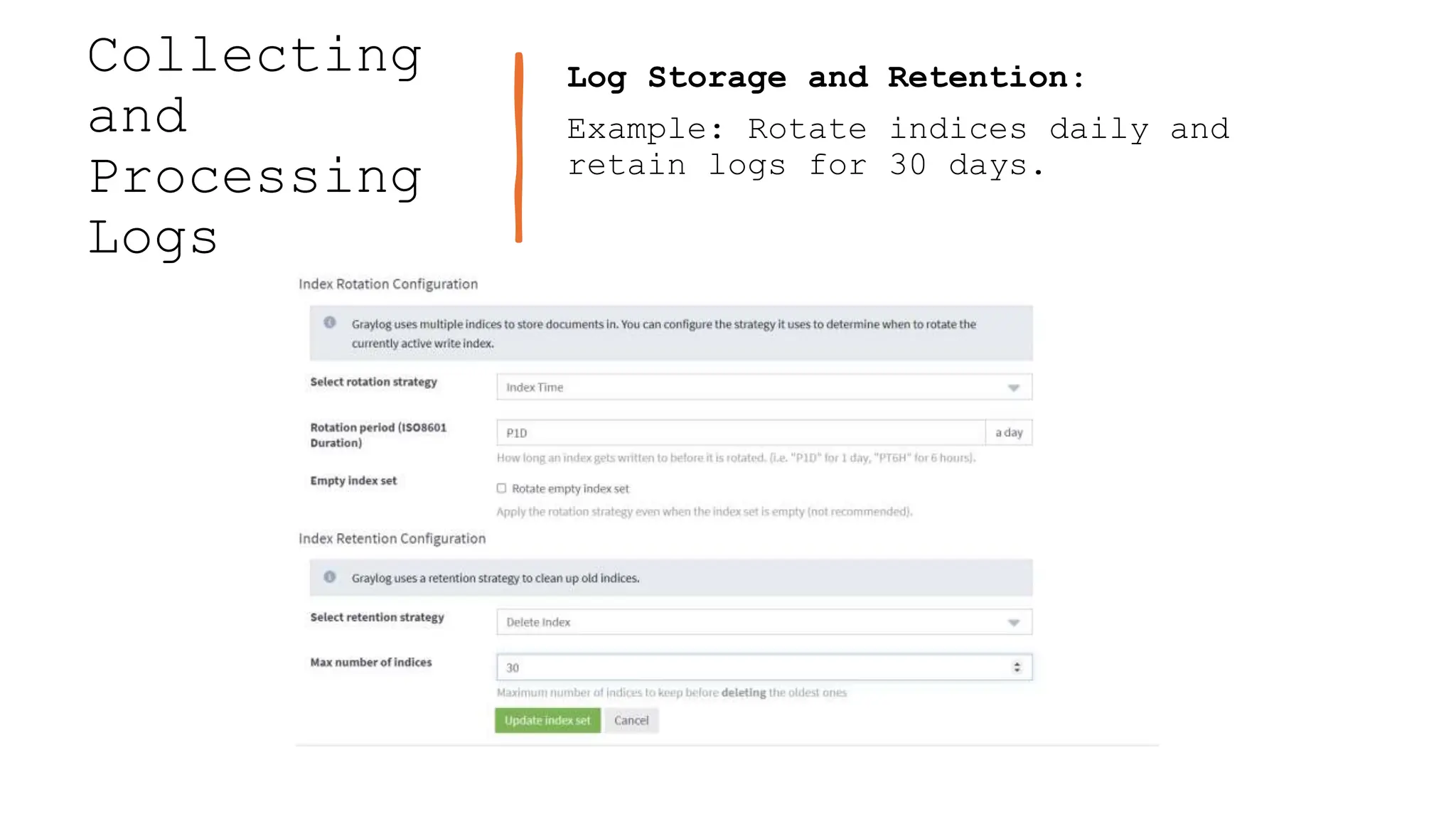 Collecting
and
Processing
Logs
Log Storage and Retention:
Example: Rotate indices daily and
retain logs for 30 days.
 