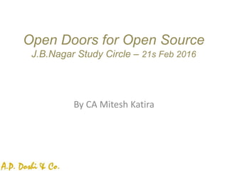 Open Doors for Open Source
J.B.Nagar Study Circle – 21s Feb 2016
By CA Mitesh Katira
 