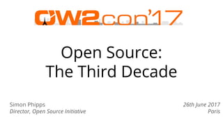 Open Source:
The Third Decade
Simon Phipps
Director, Open Source Initiative
26th June 2017
Paris
 
