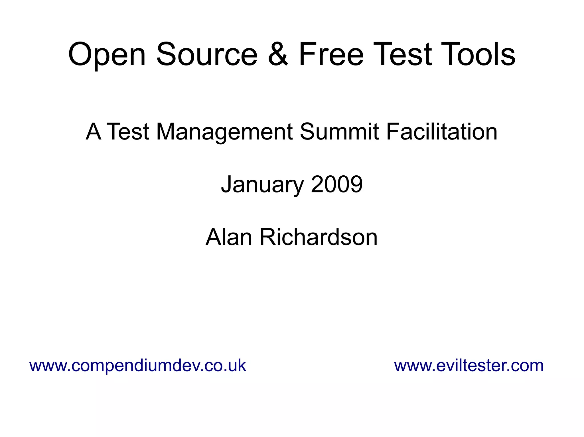 Open Source & Free Test Tools
A Test Management Summit Facilitation
January 2009
Alan Richardson
www.compendiumdev.co.uk www.eviltester.com
 