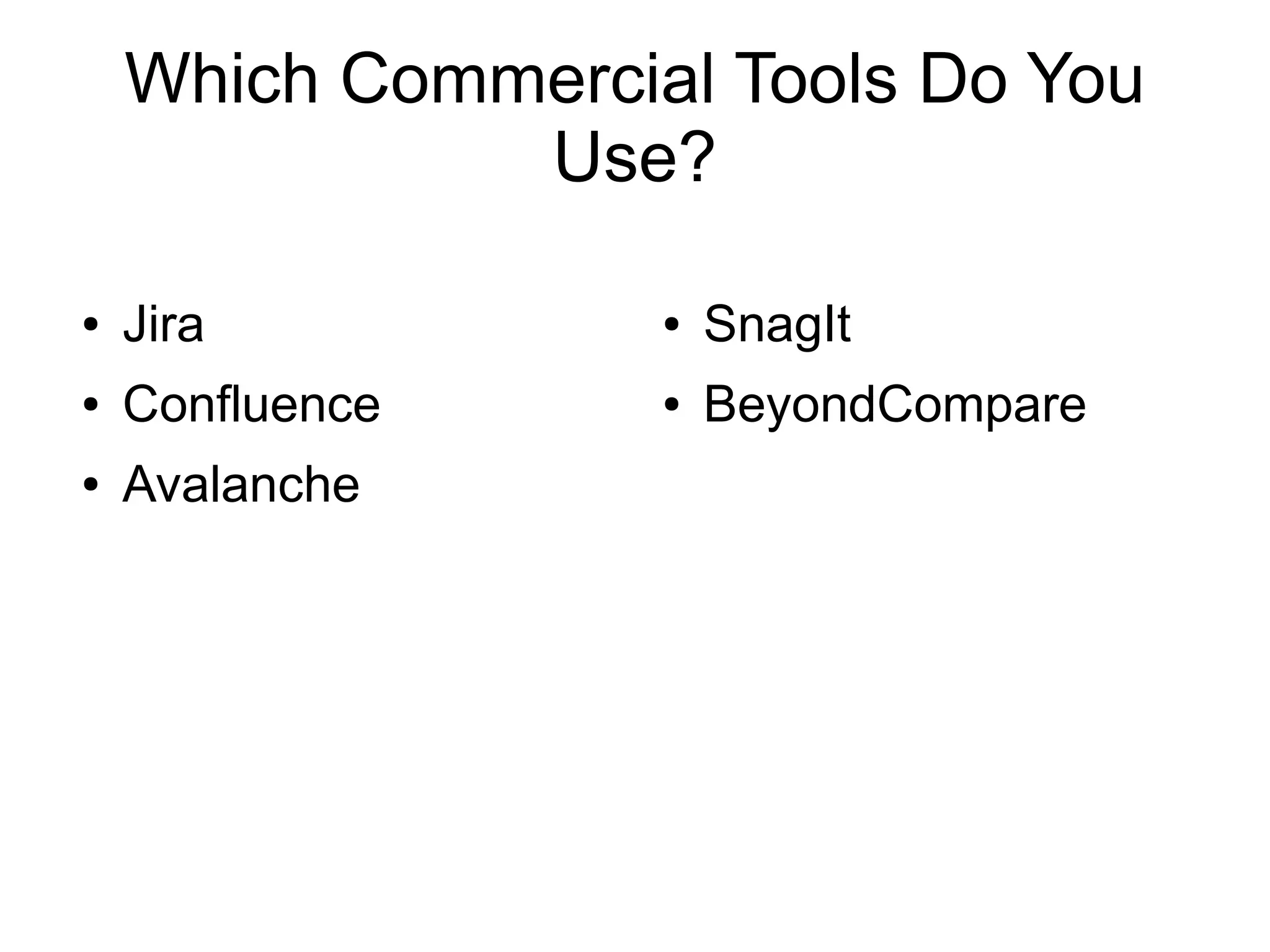 Which Commercial Tools Do You
Use?
● Jira
● Confluence
● Avalanche
● SnagIt
● BeyondCompare
 