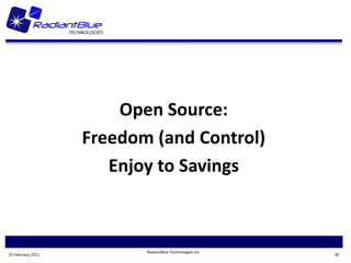Open Source:
                   Freedom (and Control)
                      Enjoy to Savings



                          RadiantBlue Technologies Inc.
25 February 2011                                          38
 