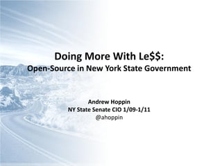 Doing More With Le$$:
Open-Source in New York State Government


                Andrew Hoppin
         NY State Senate CIO 1/09-1/11
                   @ahoppin
 