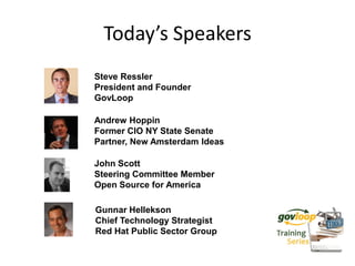 Today’s Speakers
Steve Ressler
President and Founder
GovLoop

Andrew Hoppin
Former CIO NY State Senate
Partner, New Amsterdam Ideas

John Scott
Steering Committee Member
Open Source for America

Gunnar Hellekson
Chief Technology Strategist
Red Hat Public Sector Group
 