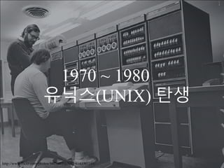 1970 ~ 1980
유닉스(UNIX) 탄생
http://www.flickr.com/photos/9479603@N02/4143361191/
 
