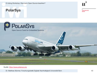 Dr. Matthias Stürmer, Forschungsstelle Digitale Nachhaltigkeit Universität Bern
E-Voting Workshop: Was kann Open Source bewirken?
43
PolarSys
Quelle: https://www.polarsys.org
 