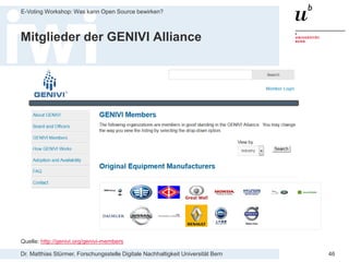 Dr. Matthias Stürmer, Forschungsstelle Digitale Nachhaltigkeit Universität Bern
E-Voting Workshop: Was kann Open Source bewirken?
46
Mitglieder der GENIVI Alliance
Quelle: http://genivi.org/genivi-members
 