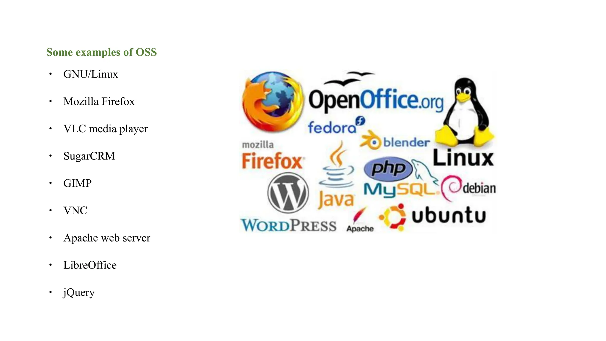 Some examples of OSS
∙ GNU/Linux
∙ Mozilla Firefox
∙ VLC media player
∙ SugarCRM
∙ GIMP
∙ VNC
∙ Apache web server
∙ LibreOffice
∙ jQuery
 