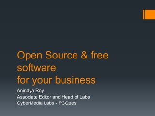 Open Source & free softwarefor your business Anindya Roy Associate Editor and Head of Labs CyberMedia Labs - PCQuest 