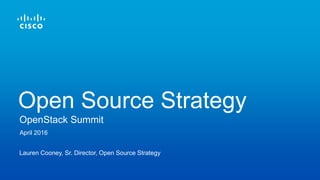 OpenStack Summit
Open Source Strategy
April 2016
Lauren Cooney, Sr. Director, Open Source Strategy
 