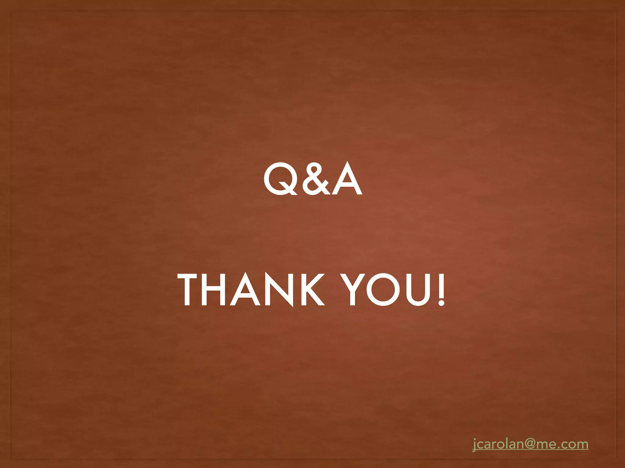Q&A
THANK YOU!
jcarolan@me.com
 
