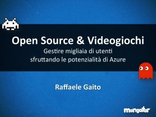 Open Source & Videogiochi - Gestire migliaia di utenti sfruttando le potenzialità di Azure