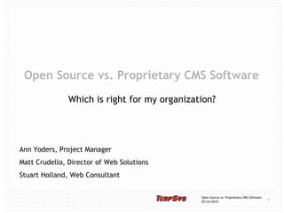Open Source vs. Proprietary CMS Software Which is right for my organization? Ann Yoders, Project Manager Matt Crudello, Director of Web Solutions Stuart Holland, Web Consultant 