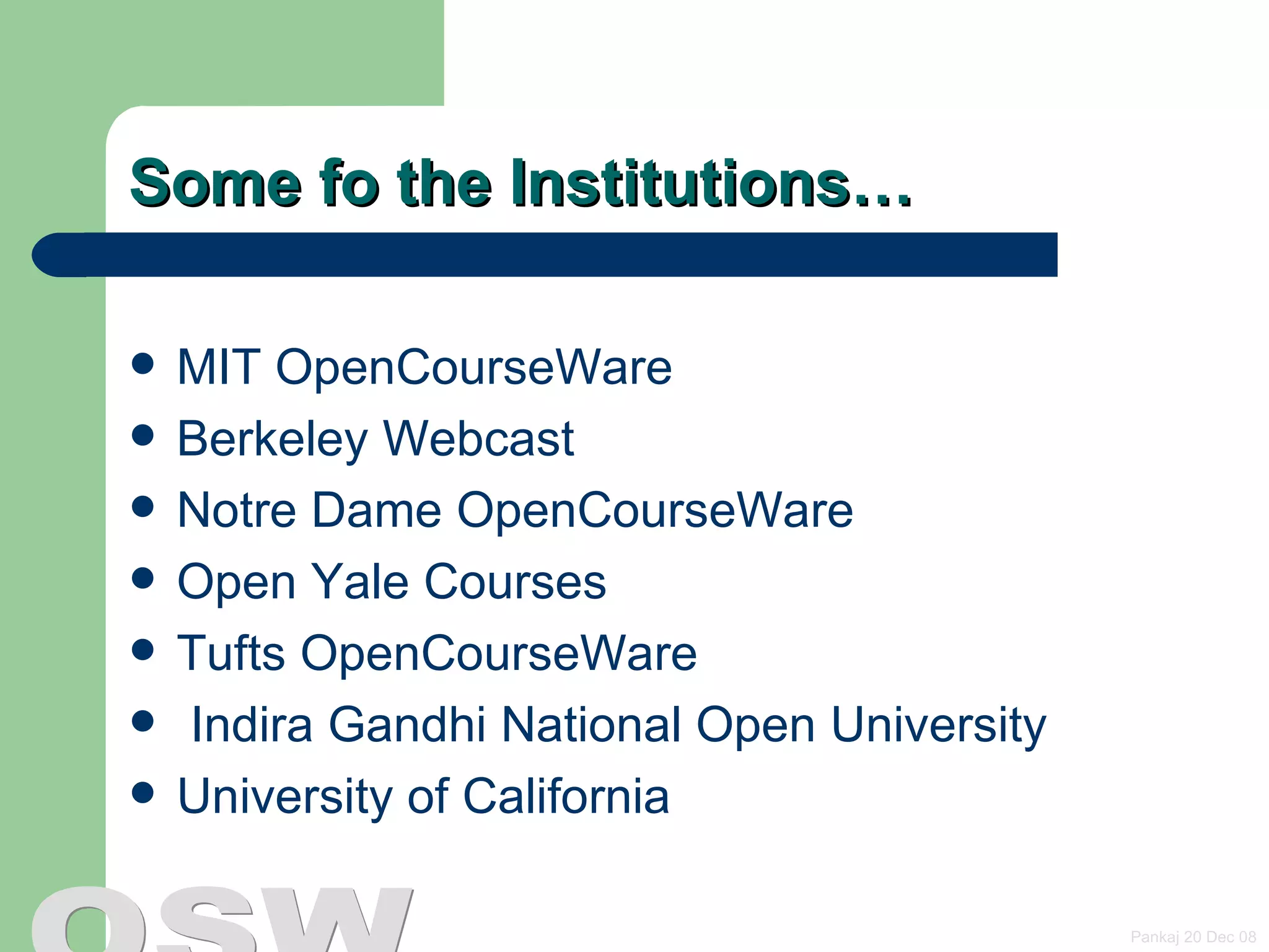 Some fo the Institutions… MIT  OpenCourseWare   Berkeley  Webcast   Notre Dame  OpenCourseWare   Open Yale Courses   Tufts  OpenCourseWare     Indira  Gandhi National Open University University of California   