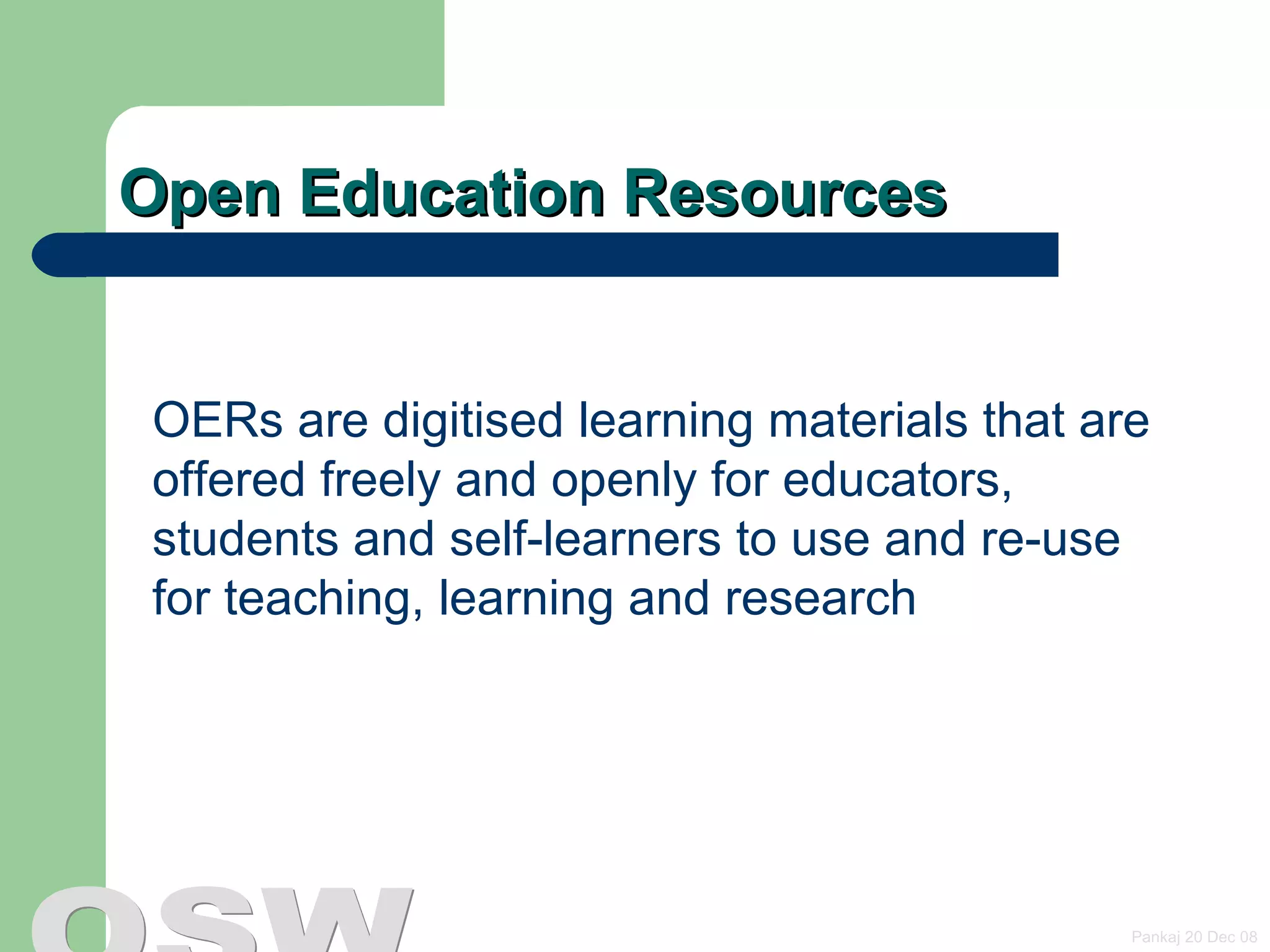 Open Education Resources OERs are digitised learning materials that are offered freely and openly for educators, students and self-learners to use and re-use for teaching, learning and research 