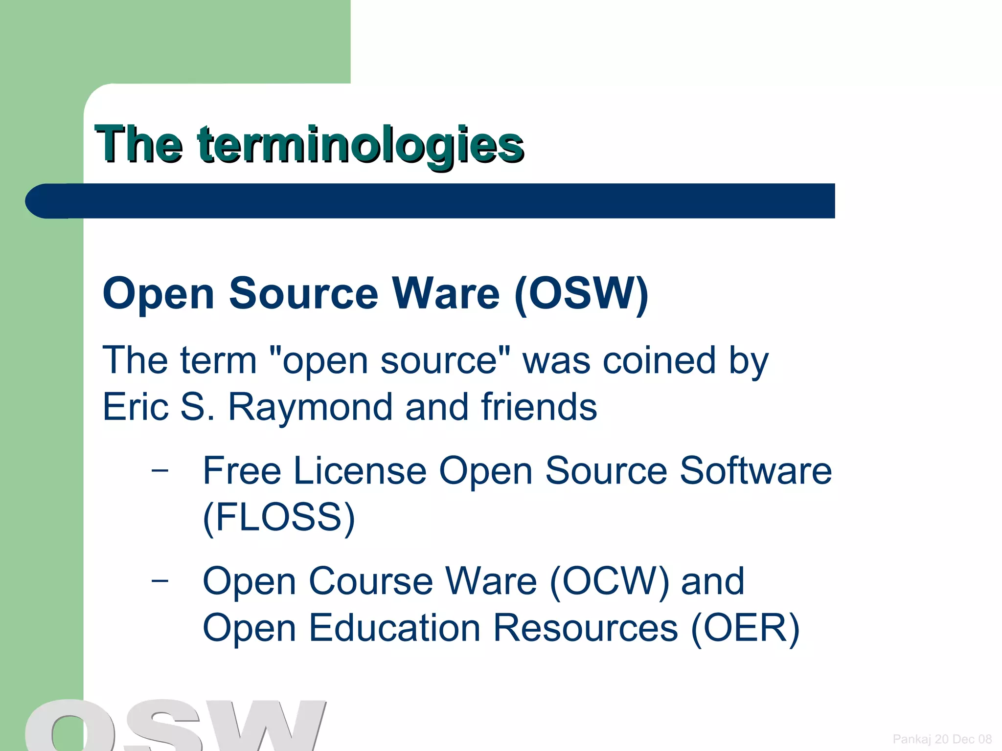 The terminologies Open Source Ware (OSW) The term &quot;open source&quot; was coined by  Eric S. Raymond and friends  Free License Open Source Software (FLOSS) Open Course Ware (OCW) and  Open Education Resources (OER) 