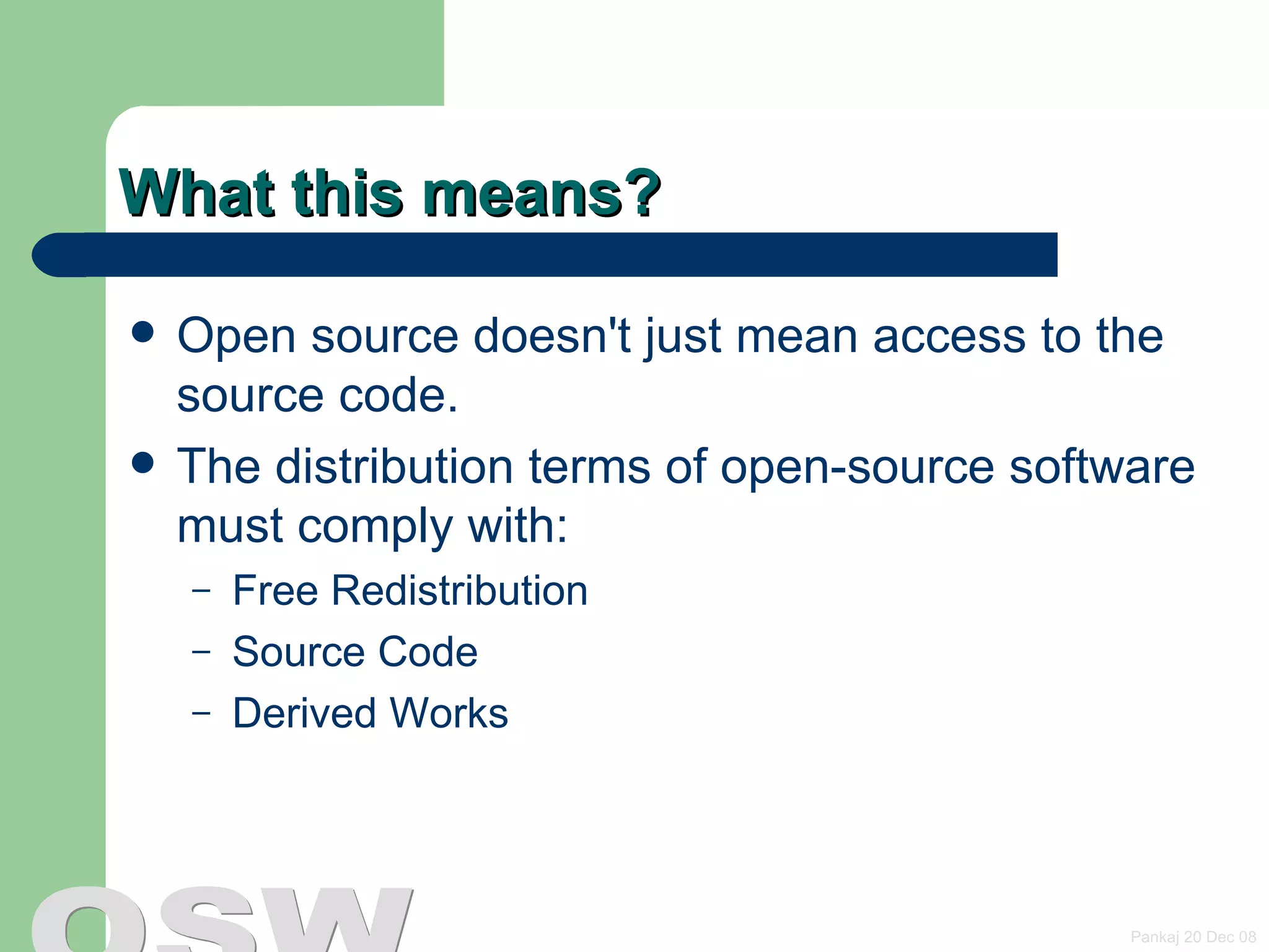 What this means? Open source doesn't just mean access to the source code.  The distribution terms of open-source software must comply with: Free Redistribution Source Code  Derived Works 