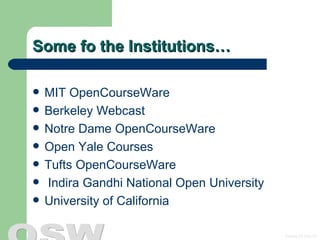 Some fo the Institutions… MIT  OpenCourseWare   Berkeley  Webcast   Notre Dame  OpenCourseWare   Open Yale Courses   Tufts  OpenCourseWare     Indira  Gandhi National Open University University of California   