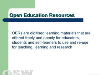 Open Education Resources OERs are digitised learning materials that are offered freely and openly for educators, students and self-learners to use and re-use for teaching, learning and research 
