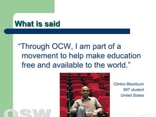 What is said “ Through OCW, I am part of a movement to help make education free and available to the world.”  Clinton Blackburn MIT student United States 
