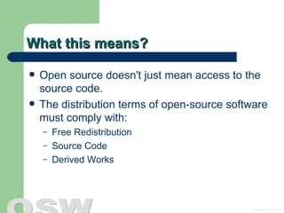 What this means? Open source doesn't just mean access to the source code.  The distribution terms of open-source software must comply with: Free Redistribution Source Code  Derived Works 