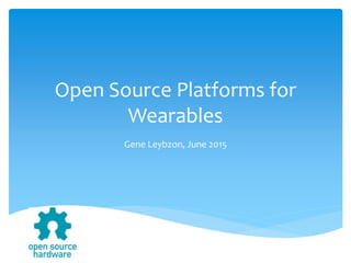 Open Source Platforms for
Wearables
Gene Leybzon, June 2015
 