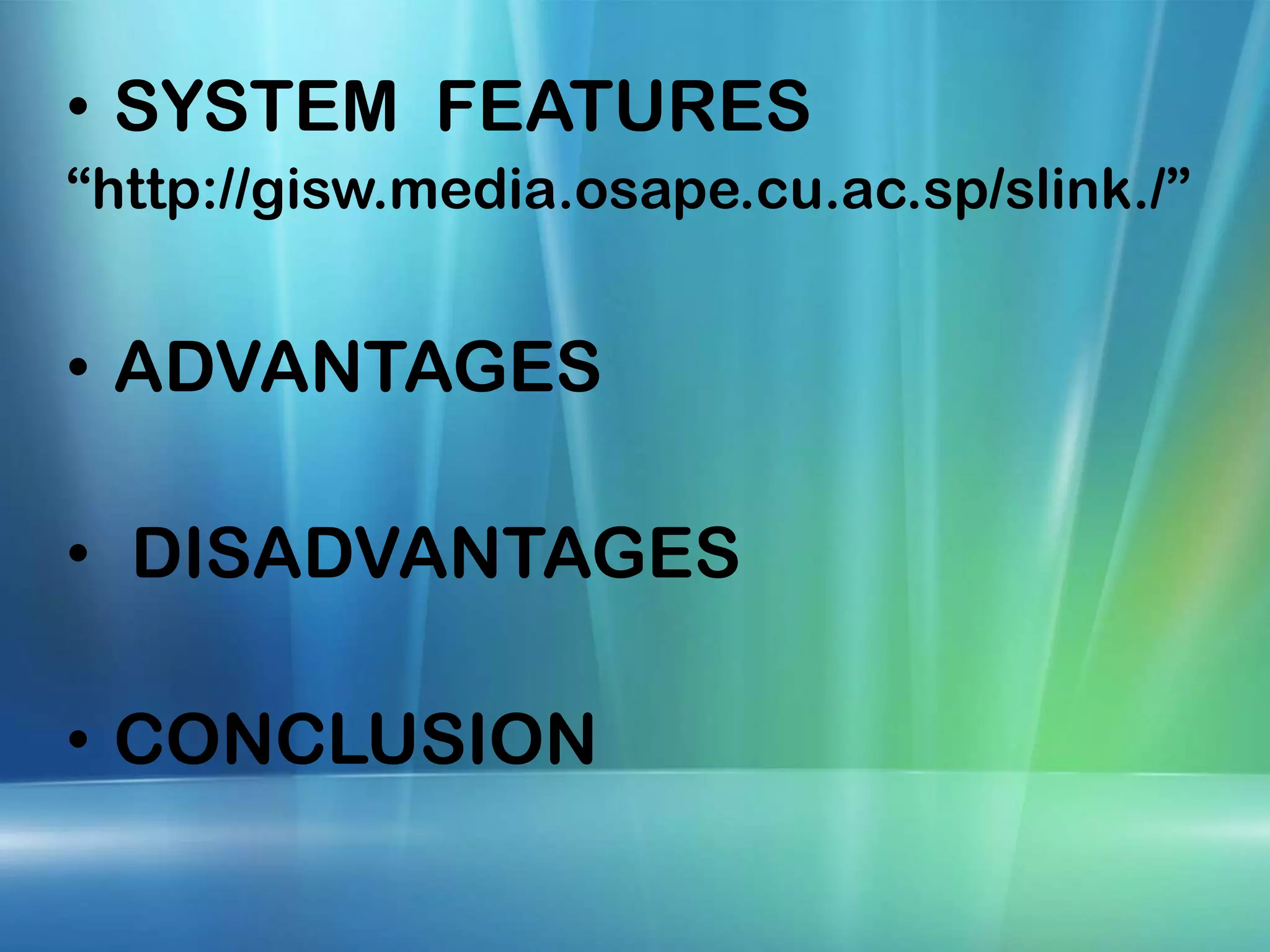 • SYSTEM FEATURES “http://gisw.media.osape.cu.ac.sp/slink./” • ADVANTAGES • DISADVANTAGES • CONCLUSION