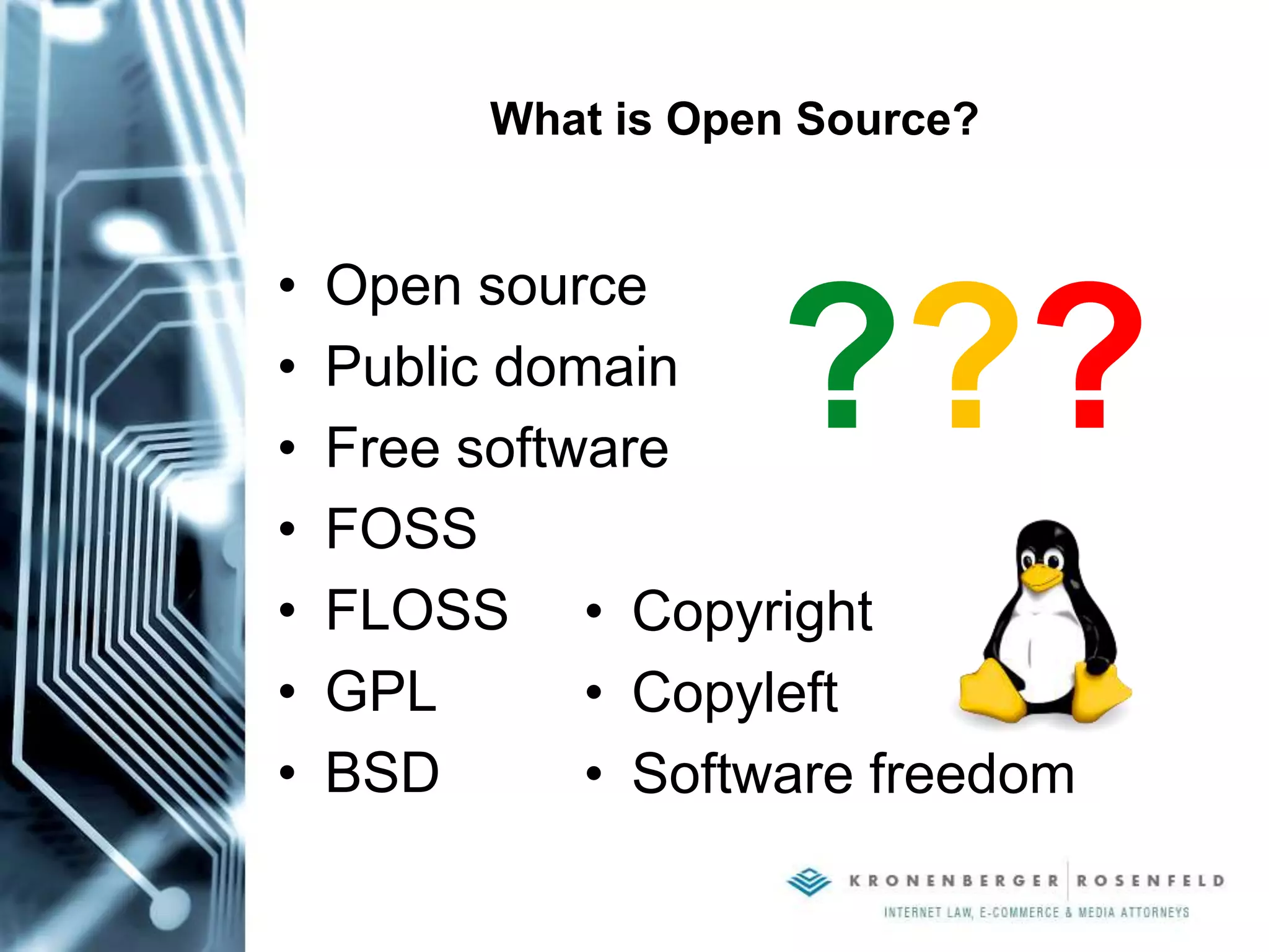 What is Open Source?
• Open source
• Public domain
• Free software
• FOSS
• FLOSS
• GPL
• BSD
???
• Copyright
• Copyleft
• Software freedom
 