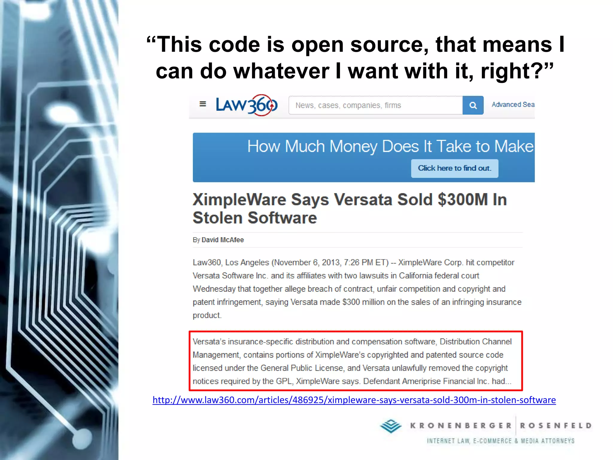 “This code is open source, that means I
can do whatever I want with it, right?”
http://www.law360.com/articles/486925/ximpleware-says-versata-sold-300m-in-stolen-software
 