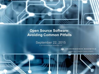 Open Source Software:
Avoiding Common Pitfalls
September 22, 2015
© 2015 Kronenberger Rosenfeld, LLP
 