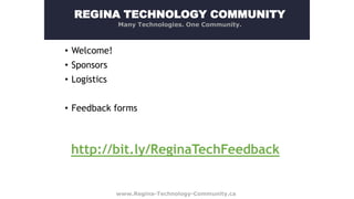 REGINA TECHNOLOGY COMMUNITY
Many Technologies. One Community.

• Welcome!
• Sponsors
• Logistics
• Feedback forms

http://bit.ly/ReginaTechFeedback

www.Regina-Technology-Community.ca

 