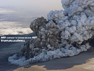 And (contrary to common believe) not
Eyjafjallajökull
 