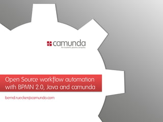Open Source workflow automation 
with BPMN 2.0, Java and camunda 
bernd.ruecker@camunda.com 
 