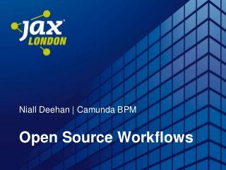 Niall Deehan | Camunda BPM
Open Source Workflows
 