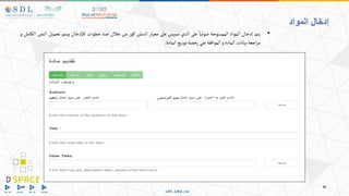 •
‫يتم‬
‫إدخال‬
‫المواد‬
‫الممسوحة‬
‫ضوئيا‬
‫على‬
‫الدي‬
‫سبيس‬
‫على‬
‫معيار‬
‫الدبلن‬
‫ر‬‫كو‬
‫من‬
‫خالل‬
‫عدة‬
‫خطوات‬
‫لإلدخال‬
‫ويتم‬
‫تحميل‬
‫ال‬
‫نص‬
‫الكامل‬
‫و‬
‫اجعة‬‫ر‬‫م‬
‫بيانات‬
‫المادة‬
‫و‬
‫الموافقة‬
‫علي‬
‫رخصة‬
‫يع‬‫ز‬‫تو‬
‫المادة‬
.
‫المواد‬ ‫إدخال‬
 