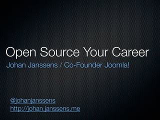 Open Source Your Career
Johan Janssens / Co-Founder Joomla!



 @johanjanssens
 http://johan.janssens.me
 