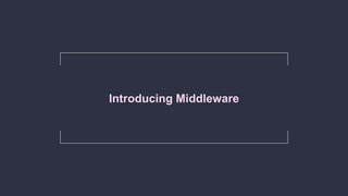 Introducing Middleware
 