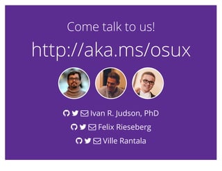 Come talk to us!Come talk to us!
http://aka.ms/osuxhttp://aka.ms/osux
Ivan R. Judson, PhD) . /
Felix Rieseberg) . /
Ville Rantala) . /
 
