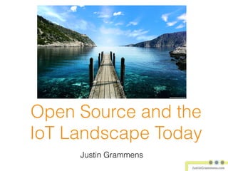 Open Source and the
IoT Landscape Today
Justin Grammens
 