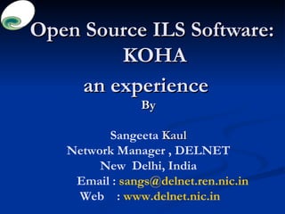 Open Source ILS Software:  KOHA an experience  By Sangeeta  Kaul Network Manager , DELNET New  Delhi, India Email :  [email_address] Web  :  www.delnet.nic.in 