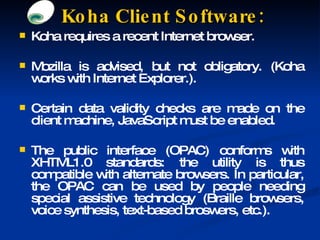 <ul><li>Koha requires a recent Internet browser. </li></ul><ul><li>Mozilla is advised, but not obligatory. (Koha works wit...