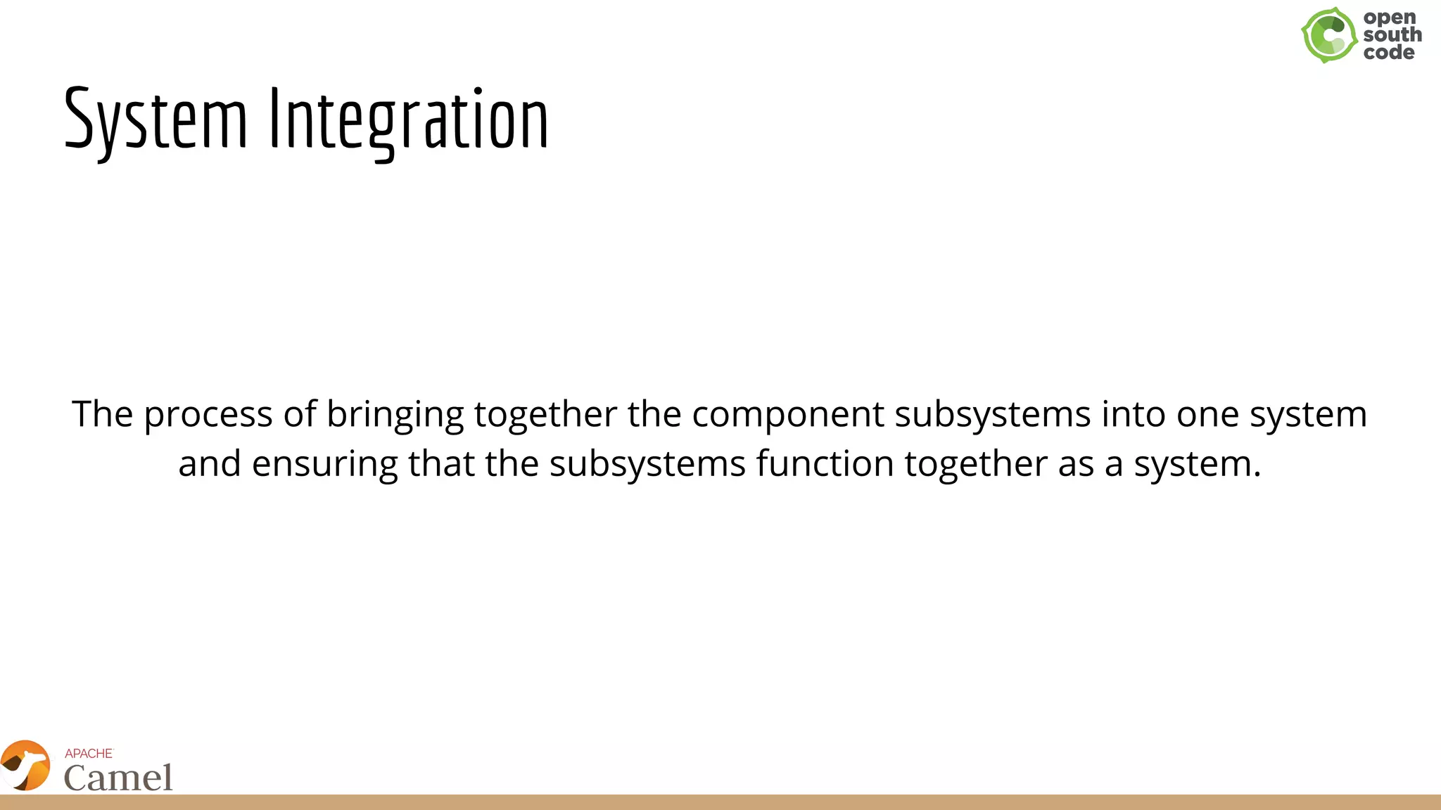 System Integration
The process of bringing together the component subsystems into one system
and ensuring that the subsystems function together as a system.
 