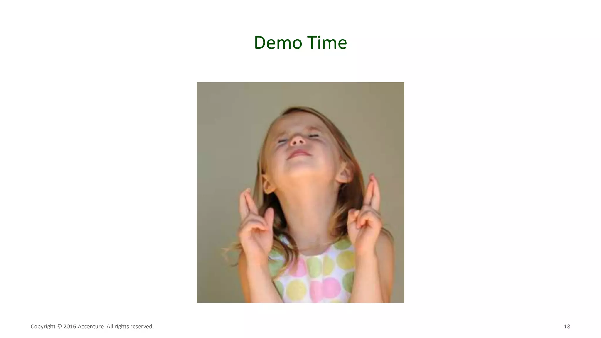 18
Demo Time
Copyright © 2016 Accenture All rights reserved.
 