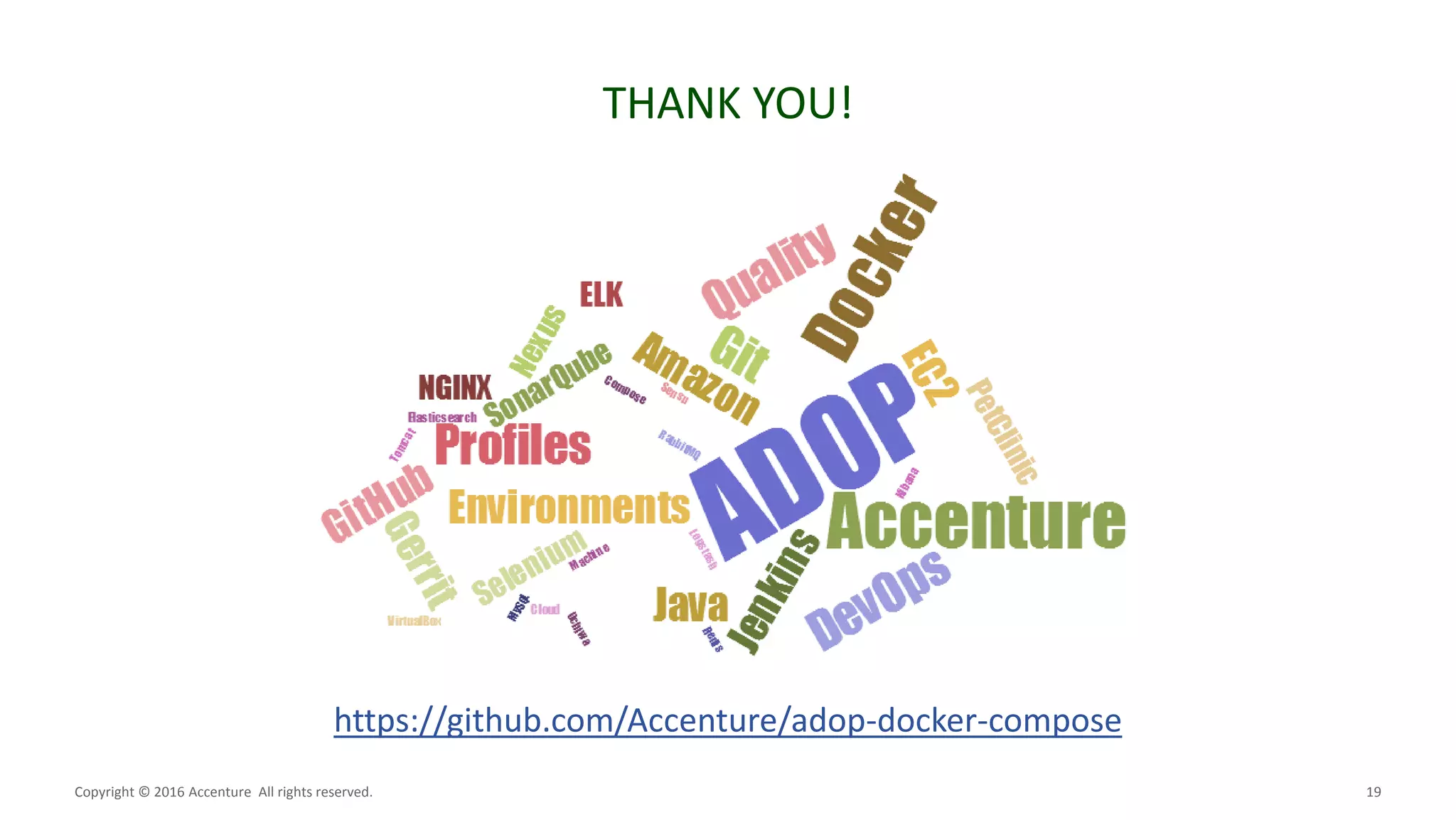 19
THANK YOU!
Copyright © 2016 Accenture All rights reserved.
https://github.com/Accenture/adop-docker-compose
 