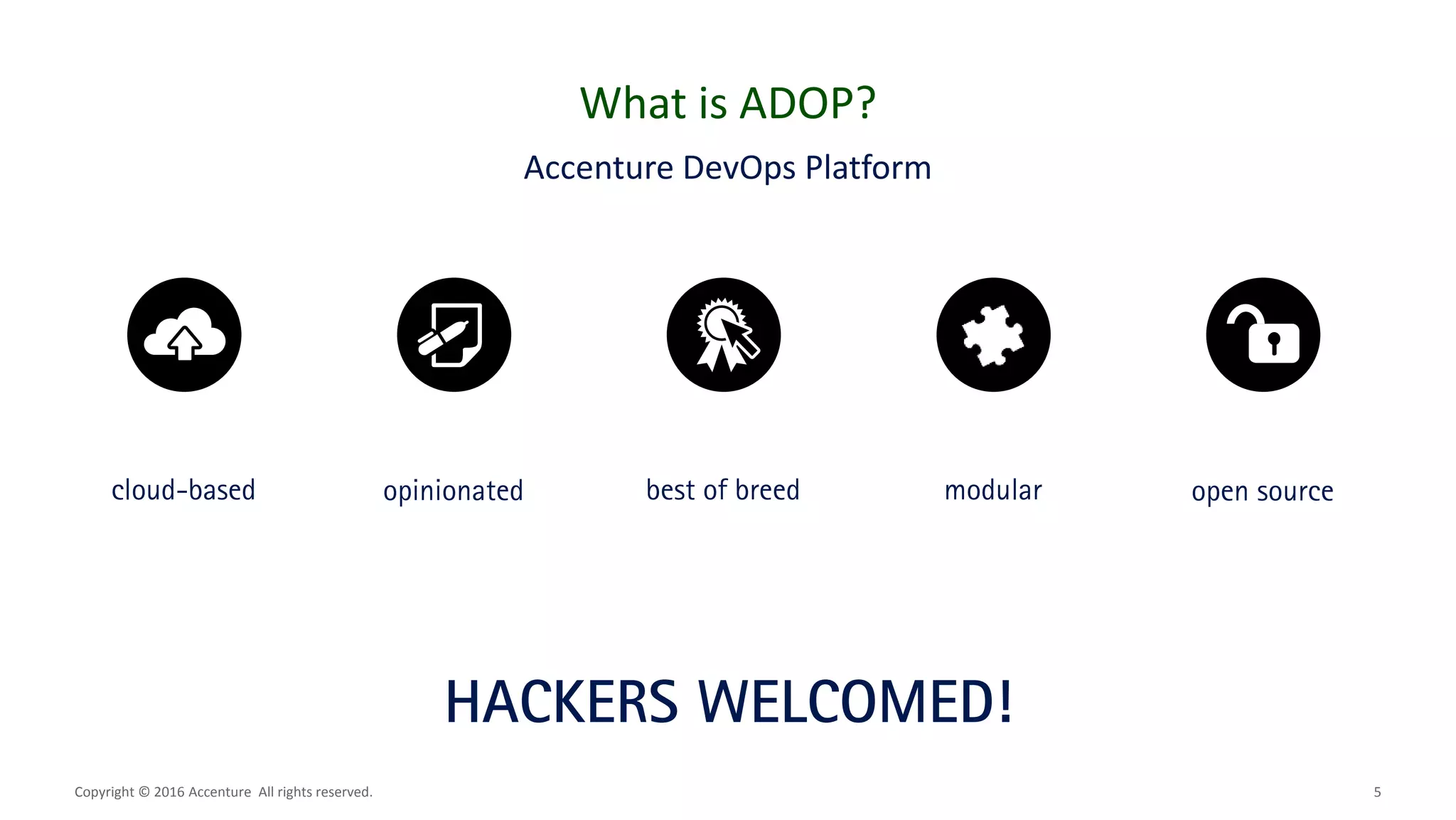 modular
5
What is ADOP?
Copyright © 2016 Accenture All rights reserved.
Accenture DevOps Platform
best of breedcloud-based opinionated open source
HACKERS WELCOMED!
 