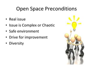 Open Space Preconditions <ul><li>Real issue </li></ul><ul><li>Issue is Complex or Chaotic </li></ul><ul><li>Safe environme...