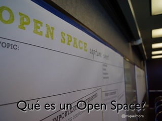 Qué es un Open Space?
                 @miquelmora
 