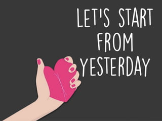 let’s start
from
yesterday
 