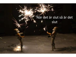 När det är slut så är det
          slut
 