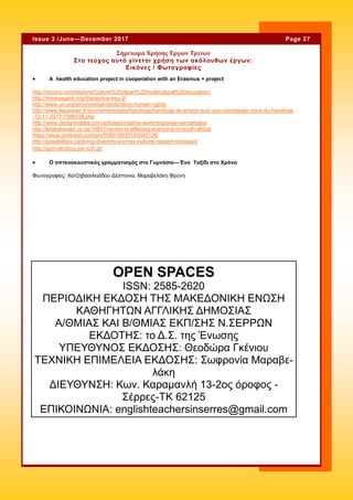  A health education project in cooperation with an Erasmus + project
http://moziru.com/explore/Culture%20clipart%20multicultural%20education/
http://minevaganti.org/it/erasmus-key-2/
http://www.un.org/en/universal-declaration-human-rights/
http://www.leparisien.fr/economie/emploi/handicap/handicap-et-emploi-quiz-que-connaissez-vous-du-handicap
-13-11-2017-7389339.php
http://www.designindaba.com/articles/creative-work/response-xenophobia
http://letabaherald.co.za/19951/racism-is-affecting-everyone-in-south-africa/
https://www.pinterest.com/pin/556616835165592126/
http://posabilities.ca/diving-diversity-journey-cultural-respect-inclusion/
http://gym-skotous.ser.sch.gr/
 Ο οπτκοακουστικός γραμματισμός στο Γυμνάσιο—Ένα Ταξίδι στο Χρόνο
Φωτογραφίες: Χατζηβασιλειάδου Δέσποινα, Μαραβελάκη Φρύνη
Σημείωμα Χρήσης Έργων Τρίτων
Στο τεύχος αυτό γίνεται χρήση των ακόλουθων έργων:
Εικόνες / Φωτογραφίες
Page 27Issue 3 /June—December 2017
OPEN SPACES
ISSN: 2585-2620
ΠΕΡΙΟΔΙΚΗ ΕΚΔΟΣΗ ΤΗΣ ΜΑΚΕΔΟΝΙΚΗ ΕΝΩΣΗ
ΚΑΘΗΓΗΤΩΝ ΑΓΓΛΙΚΗΣ ΔΗΜΟΣΙΑΣ
Α/ΘΜΙΑΣ ΚΑΙ Β/ΘΜΙΑΣ ΕΚΠ/ΣΗΣ Ν.ΣΕΡΡΩΝ
ΕΚΔΟΤΗΣ: το Δ.Σ. της Ένωσης
ΥΠΕΥΘΥΝΟΣ ΕΚΔΟΣΗΣ: Θεοδώρα Γκένιου
ΤΕΧΝΙΚΗ ΕΠΙΜΕΛΕΙΑ ΕΚΔΟΣΗΣ: Σωφρονία Μαραβε-
λάκη
ΔΙΕΥΘΥΝΣΗ: Κων. Καραμανλή 13-2ος όροφος -
Σέρρες-TK 62125
ΕΠΙΚΟΙΝΩΝΙΑ: englishteachersinserres@gmail.com
 